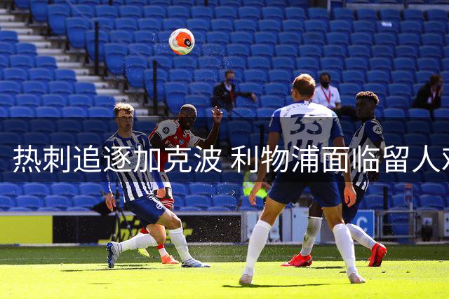 热刺追逐加克波 利物浦面临留人难题