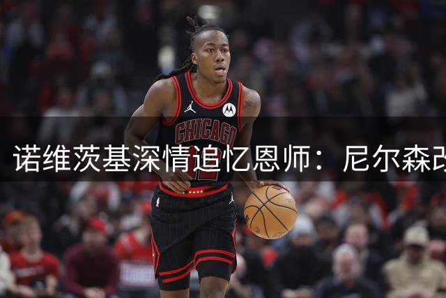 诺维茨基深情追忆恩师：尼尔森改变了我的人生轨迹