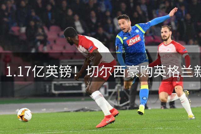 1.17亿英镑！切尔西豪购英格兰新星罗杰斯创英超转会新纪录